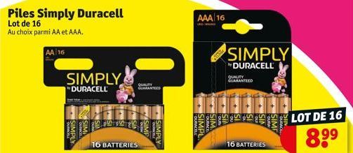 Piles Simply Duracell  Lot de 16  Au choix parmi AA et AAA.  AA 16  SIMPLY  DURACELL  SIMPLY  SS  16 BATTERIES  QUALITY  GUARANTEED  PRONKEL  SIMPL  AAA 16  SIMPL  VIS  SIMPLY  DURACELL  QUALITY GUARA