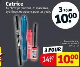 catrice  au choix parmi tous les mascaras, eye-liners et crayons pour les yeux.  bas  3 pour  100⁰  3 pour  1497 100⁰  exemple de prix 3x mascara volume & lift lift up 