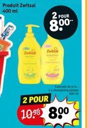 Produit Zwitsal  400 ml  CON  2 POUR  8.00  Zwitsal  Exemple de prix 2xshampoing pompe 400 ml  2 POUR 10.98 800 