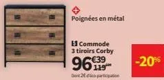 poignées en métal  commode 3 tiroirs corby €39  dont 2€ dico-participation  -20% 