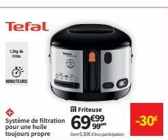 Tefal  1,2g d frites  MINUTEURS  11 Friteuse  Système de filtration 69€99  pour une huile toujours propre  Dont 0,30€ dico-participation  -30€ 