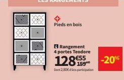 Pieds en bois  4 Rangement 4 portes Teodore  128 €55  Dont 2,80€ des participation  -20% 