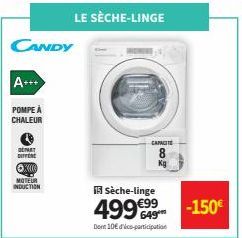 CANDY  A+++  POMPE À CHALEUR  DEAT  DIFFERE  ⒸX000  MOTEUR INDUCTION  LE SÈCHE-LINGE  CAPACITE  500  Sèche-linge  499€99-150€  Dent 10€ d'ico-participation 