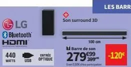 lg  bluetooth®  hdmi  440  watts  entree usb optique  son surround 3d  279999  dank 0,50€ de partition  100 cm  barre de son €99  -120€ 