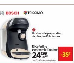BOSCH  TOSSIMO  Un choix de préparation de plus de 40 boissons  Cafetière portionnée Tassimo  24€99  Dort 0,24€ co-participation  