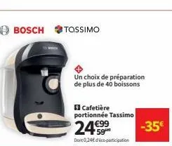 bosch  tossimo  un choix de préparation de plus de 40 boissons  cafetière portionnée tassimo  24€99  dort 0,24€ co-participation  