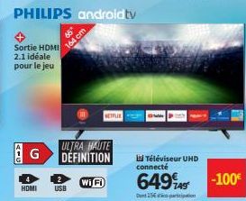 AIG  Sortie HDMI 2.1 idéale pour le jeu  PHILIPS android tv  G  HOMI  164 cm  USB  ULTRA HAUTE DEFINITION  Wi Fi  NETFLIX  Téléviseur UHD connecté  64945  Den 15 participation  -100€ 