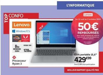 TOP  CONFO  RYZON  Lenovo Windows ICS  860  MÉMOIRE  DORA 128G  Processeur Ryzen 3  15.6"  L'INFORMATIQUE  Lenovo  Du 22 sot au 2 octobre 2022  50€  REMBOURSÉS  Pc portable 15,6"  429 €⁹⁹  Dent 0,36€ 