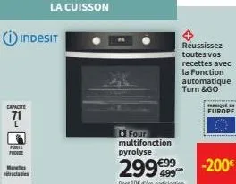 capacit  porte froide  indesit  la cuisson  16 four  multifonction pyrolyse  299€99  dont 10€ d'ico-participation  réussissez toutes vos recettes avec la fonction automatique turn &go  que  europe  -2