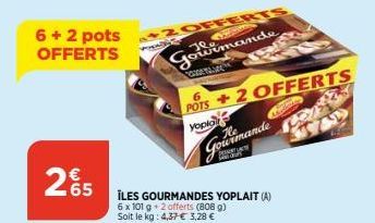 2%5  65  6 + 2 pots OFFERTS  Gourmande  www  POTS +2 OFFERTS  yoplo  Gourmande  İLES GOURMANDES YOPLAIT (A) 6 x 101 g +2 offerts (808 g) Soit le kg: 4,37 € 3,28 €  Mariboring  LOVE  WAS 