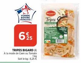 VIANDE BOVINE FRANÇAISE  625  TRIPES BIGARD (A)  À la mode de Caen ou Tomate  1kg  Soit le kg: 6,25 €  BIGARD  Tripes  ALCA  FORMAT T  W 