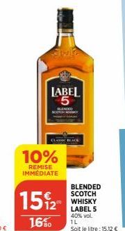 10%  REMISE IMMÉDIATE  15%2  16%  LABEL 5  MENKO COTON  BLENDED SCOTCH WHISKY LABEL 5 40% vol. TL  Soit le litre : 15,12 € 