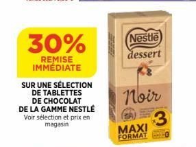 30%  REMISE IMMÉDIATE  SUR UNE SÉLECTION DE TABLETTES  DE CHOCOLAT DE LA GAMME NESTLÉ Voir sélection et prix en magasin  Nestle  dessert  Noir  MAXI  FORMAT  3 
