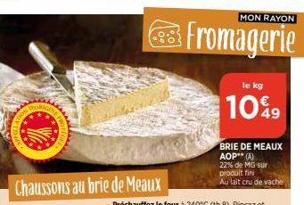 TRON  BORIGINE  Chaussons au brie de Meaux  MON RAYON  Fromagerie  le kg  10%9  BRIE DE MEAUX AOP** (A)  22% de MG sur produit fini  Au lait cru de vache 