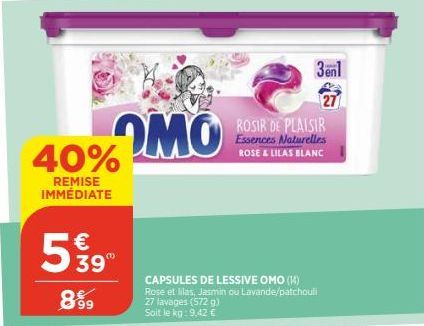 40%  REMISE IMMÉDIATE  5139°  8%9  OMO  3en1  27  ROSIR DE PLAISIR Essences Naturelles ROSE & LILAS BLANC  CAPSULES DE LESSIVE OMO (14) Rose et lilas, Jasmin ou Lavande/patchouli 27 lavages (572 g) So