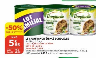 LOT  -50%MILIAL  SUR LE 2  les 2  585  soit  Punité 293  Bonduelle  Champignon EINCE  SANS  LE CHAMPIGNON ÉMINCÉ BONDUELLE 3 x 390 g (1,17 kg)  Les 2: 5,85 € au lieu de 7,80 € Soit le kg: 2,50 €  Vend