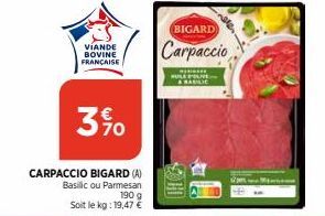 VIANDE BOVINE FRANÇAISE  390  CARPACCIO BIGARD (A) Basilic ou Parmesan Soit le kg: 19,47 €  190 g  BIGARD  Carpaccio  & RAULIC 