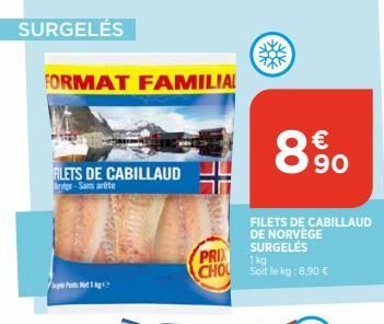 SURGELÉS  FORMAT FAMILIAL  ALETS DE CABILLAUD ge-Sans arête  PRIX CHOU  FILETS DE CABILLAUD DE NORVÈGE SURGELĖS  €  8.90  1kg  Soit le kg: 8,90 €  