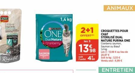 RIGA  Rigalit  Litière  ODOR CONTROL  SAUMON  BEPURINA  ONE  Dual Nature Cranberry  1,4 kg  2+1  OFFERT  les 3  13%98  466  l'unité  CROQUETTES POUR CHAT STÉRILISÉ DUAL  NATURE PURINA ONE  Cranberry s