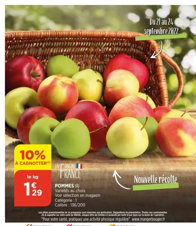 10%  à cagnotter(3)  le kg €  1,229  (a) origine  france  pommes (a) variétés au choix voir sélection en magasin catégorie : 1  calibre : 136/200  c  les offres promotionnelles de ce prospectus sont r