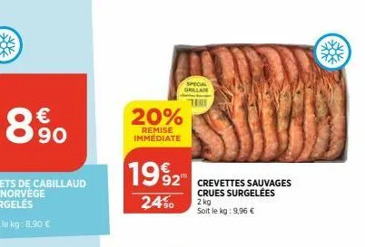 €  8.90  20%  remise immédiate  1992  92  24%  special grillade  "t  crevettes sauvages crues surgelées  2 kg soit le kg: 9,96 € 