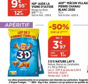 995  1295  Lay's  3D  BUGLES  APÉRITIF  LOT DE 2  FORMAT FAMILIAL  Nature  IGP* AUDE LA VIGNE D'ULYSSE Rouge ou Rosé BIB**** 5 L Soit le litre : 1,99 €  -50%  SUR LE 2  soit l'unité  les 2  397  3 D'S