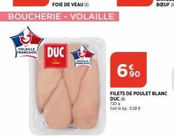 volaille française  foie de veau (a)  boucherie - volaille  duc  volaille francaise  6%  filets de poulet blanc  duc (a)  720 g  soit le kg: 9,58 € 