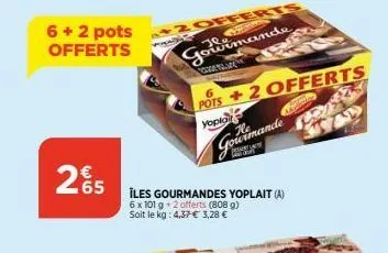 2%5  65  6 + 2 pots offerts  gourmande  www  pots +2 offerts  yoplo  gourmande  i̇les gourmandes yoplait (a) 6 x 101 g +2 offerts (808 g) soit le kg: 4,37 € 3,28 €  mariboring  love  was 