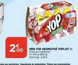 100  prix choc  yop  senth fram  raim  mini yop aromatisé yoplait (a)  fraise ou framboise 8 x 100 g (800 g) soit le kg: 2,50 € 