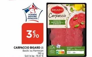 viande bovine française  390  carpaccio bigard (a) basilic ou parmesan soit le kg: 19,47 €  190 g  bigard  carpaccio  & raulic 