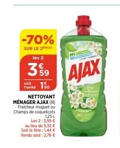 soit l'unité  -70%  sur le 2  les 2  399  180  nettoyant ménager ajax (14) fraicheur muguet ou champs de coquelicots  125 l les 2: 3,59 € au lieu de 5,52 € soit le litre : 1,44 € vendu seul : 2,76 €  