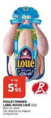le kg  595  fermiers  loué  pole rive  liberté  voir sélection en magasin 1,4 kg environ  poulet fermier label rouge loué (12)(a) blanc ou jaune  liberte  blanc  r 