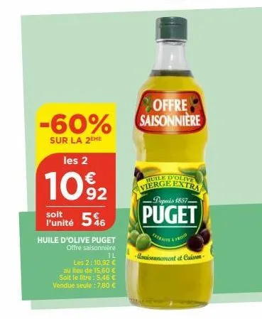 -60%  sur la 2eme  les 2  1092  soit  l'unité 56  huile d'olive puget  offre saisonnière  1l  les 2:10,92 € au lieu de 15,60 € soit le litre: 5,46 € vendue seule : 7,80 €  offre saisonnière  huile d'o