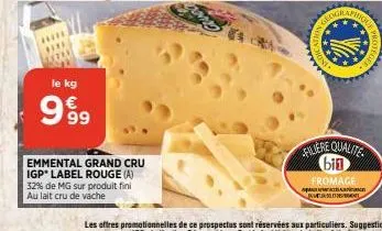 le kg  999  emmental grand cru igp label rouge (a) 32% de mg sur produit fini  au lait cru de vache  geogr  (2)  filiere qualite bin fromage  an  jerson 