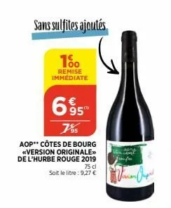 sans sulfites ajoutés  100  remise immediate  65°  7%  aop** côtes de bourg «<version originale>> de l'hurbe rouge 2019  75 cl  soit le litre : 9,27 €  