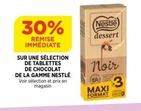 30%  remise immédiate  sur une sélection de tablettes  de chocolat de la gamme nestlé voir sélection et prix en magasin  nestle  dessert  noir  maxi  format  3 