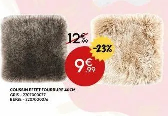 coussin effet fourrure 40cm  gris-2207000077 beige-2207000076  1299  -23%  9€99 