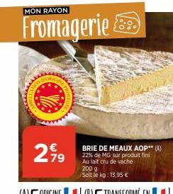 MON RAYON  Fromagerie  BRIE DE MEAUX AOP** (A) 22% de MG sur produit fini Au lait cru de vache 200 g  Soit le kg: 13,95 € 