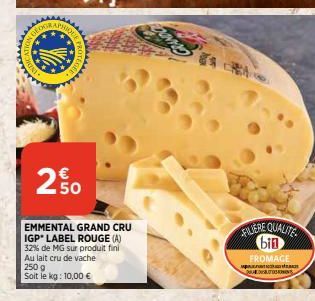 wwwwwww  DECOR  APHIO  wwwwww  250  EMMENTAL GRAND CRU IGP LABEL ROUGE (A) 32% de MG sur produit fini Au lait cru de vache 250 g  Soit le kg: 10,00 €  FILIERE QUALITE bin  FROMAGE  QUESTIONS 