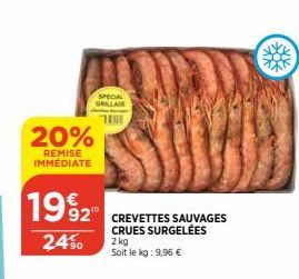 20%  REMISE IMMÉDIATE  1992  92  24%  SPECIAL GRILLADE  "T  CREVETTES SAUVAGES CRUES SURGELÉES  2 kg Soit le kg: 9,96 € 