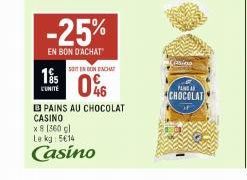 195  CUNITE  -25%  EN BON D'ACHAT  SOIT EN DEN BAC  046  CASINO  x 8 1360 gl Le kg: 5€14  Casino  PAINS AU CHOCOLAT  Casino  PANAS  CHOCOLAT 