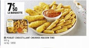 7%  760  LA BARQUETTE  POULET CROUSTILLANT CHURROS MAISON TINO  600 g Le kg: 12€50 