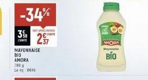 l'unite  -34%  soit après remise cunite  257  mayonnaise bio  amora  280 g le kg 846  amora mayonnaise  bío 