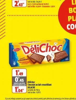 delaire  sun  delichoc  chocolat croustillant  knapperige  1.49  0.45  delichoc  credits sur votre  carte de o chocolat au lait croustillant  delacre  1.04"  la boite de 150 g soit le kilo:9,93 €  mil