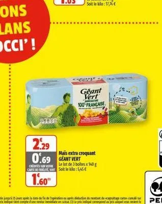 93.09  crits sur votre  carte de elit, so  1.60™  2.29  0.69 geant vert  geant vert 100% française  a  mais extra croquant  le lot de 3 boites x 140 g soit le kilo: 5,45 €  10 