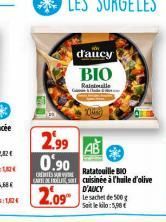 d'alcy BIO  Rainalle  2.99 AB  0.90  Ratatouille BIO  GATE cuisinée à l'huile d'olive D'AUCY  2.09  Le sachet de 500 g  Sait le kilo: 5,90€ 