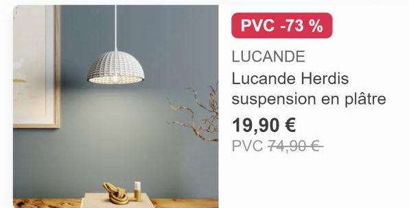 PVC -73%  LUCANDE  Lucande Herdis  suspension en plâtre  19,90 €  PVC 74,90 € 