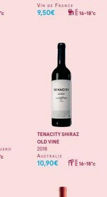 tenacity  www  16-18°c  tenacity shiraz  old vine  2018  australie  10,90 € 16-18°c 