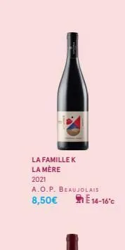 la famille k la mère  2021  a.o.p. beaujolais 8,50€  e14-16°c  