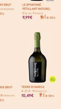 terre & marca  le spontané pétillant naturel vin de france 9,99€  8-10°c  bio  terre di marca a.o.p. prosecco 10,49€8-10*c 